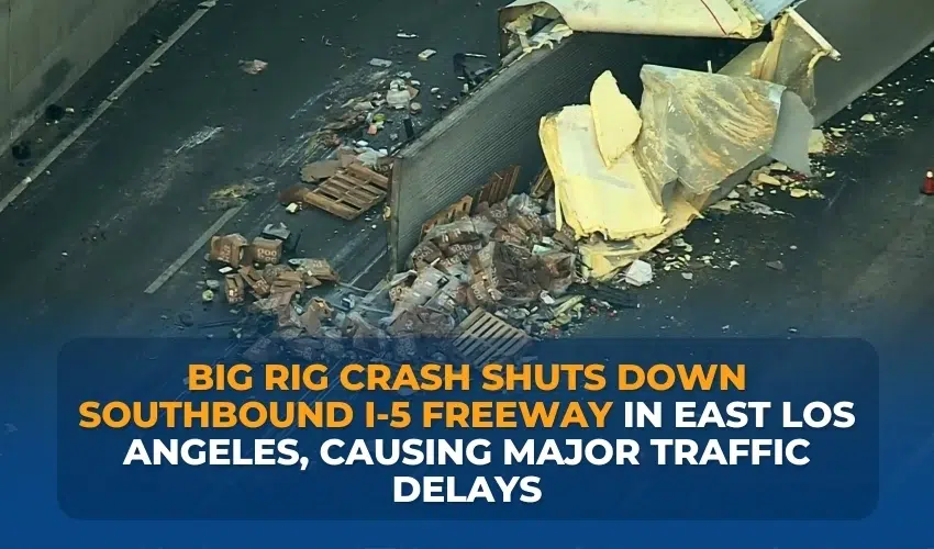 Big Rig Crash Shuts Down Southbound I-5 Freeway in East Los Angeles, Causing Major Traffic Delays