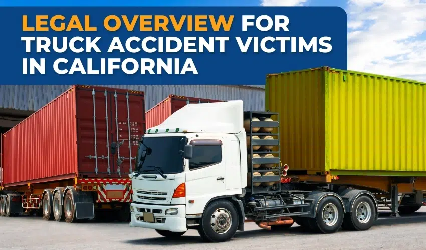 Legal Overview for Truck Accident Victims in California