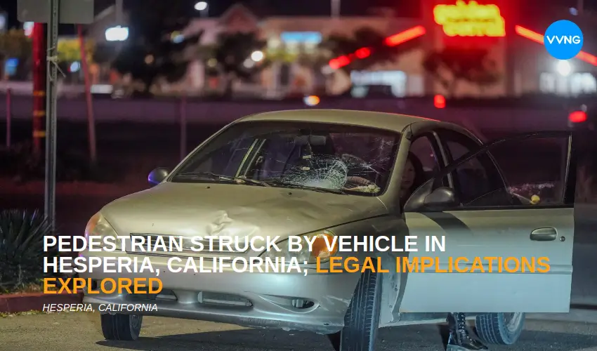 Pedestrian Struck by Vehicle in Hesperia, California; Legal Implications Explored
