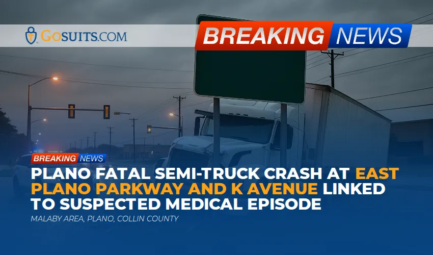 Plano Fatal Semi-Truck Crash at East Plano Parkway and K Avenue Linked to Suspected Medical Episode